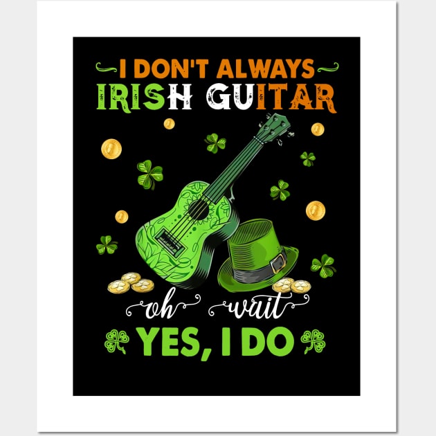 I Don't Always Irish Guitar Oh Wait Yes I Do Happy Patrick's Day Wall Art by Benko Clarence